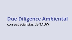 Due Diligence Ambiental: con la experiencia de TAUW